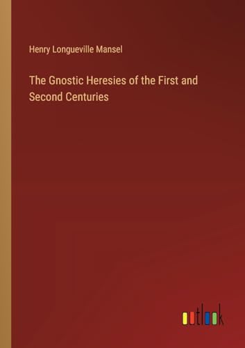 The Gnostic Heresies of the First and Second Centuries von Outlook Verlag
