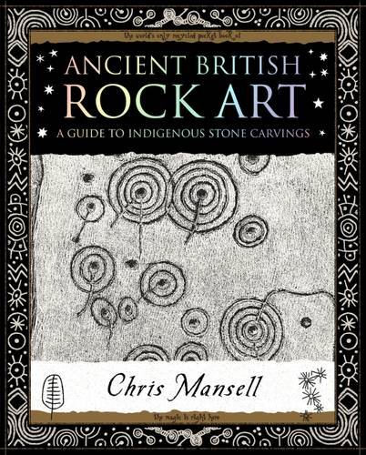 Ancient British Rock Art: A Guide to Indigenous Stone Carvings (Wooden Books U.K. Gift Book)