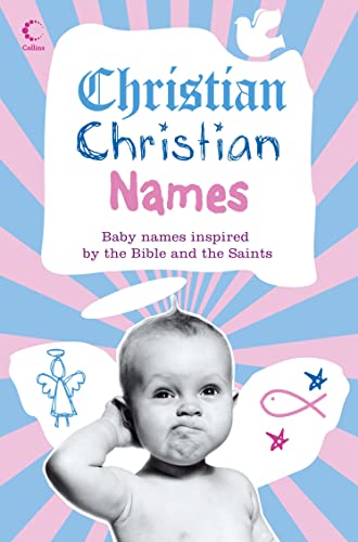 CHRISTIAN CHRISTIAN NAMES: Baby Names inspired by the Bible and the Saints CHRISTIAN CHRISTIAN NAMES: Baby Names inspired by the Bible and the Saints von Collins