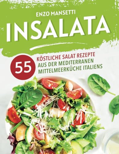 Insalata - 55 köstliche Salat Rezepte aus der mediterranen Mittelmeerküche Italiens von Gamikaze Scheidegger
