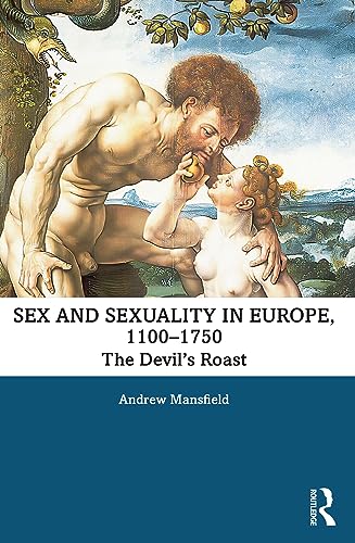Sex and Sexuality in Europe, 1100-1750: The Devil’s Roast (Themes in Medieval and Early Modern History)