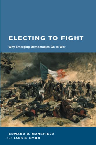 Electing to Fight: Why Emerging Democracies Go to War (Belfer Center Studies in International Security) von MIT Press