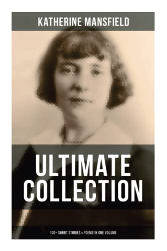 Katherine Mansfield Ultimate Collection: 100+ Short Stories & Poems in One Volume: Prelude, Bliss, At the Bay, The Garden Party, A Birthday, Poems at the Villa Pauline