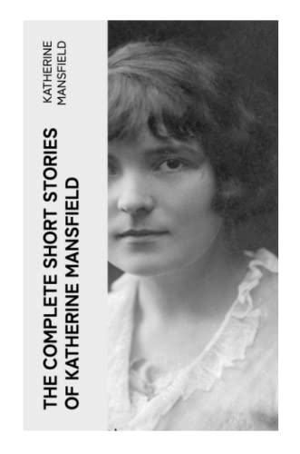 The Complete Short Stories of Katherine Mansfield von e-artnow