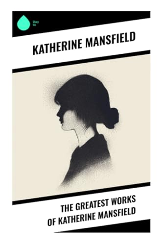 The Greatest Works of Katherine Mansfield von Sharp Ink