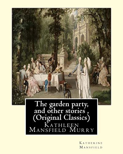 The garden party, and other stories , By Katherine Mansfield (Original Classics): Kathleen Mansfield Murry