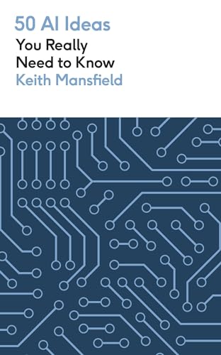 50 AI Ideas You Really Need to Know: A complete introduction to the key concepts and innovation of artificial intelligence (50 Ideas You Really Need to Know series) von Quercus Publishing Plc