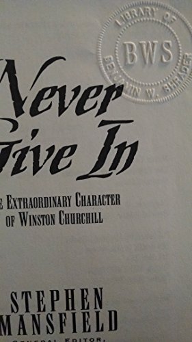 Never Give In: The Extraordinary Character of Winston Churchill