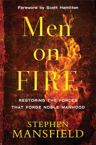 Men on Fire: Restoring the Forces That Forge Noble Manhood von Baker Books