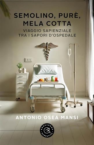 Semolino, purè, mela cotta. Viaggio sapienziale tra i sapori d'ospedale (Narrativa) von bookabook