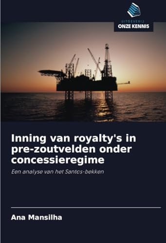 Inning van royalty's in pre-zoutvelden onder concessieregime: Een analyse van het Santos-bekken von Uitgeverij Onze Kennis