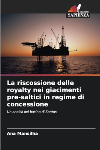 La riscossione delle royalty nei giacimenti pre-saltici in regime di concessione: Un'analisi del bacino di Santos von Edizioni Sapienza