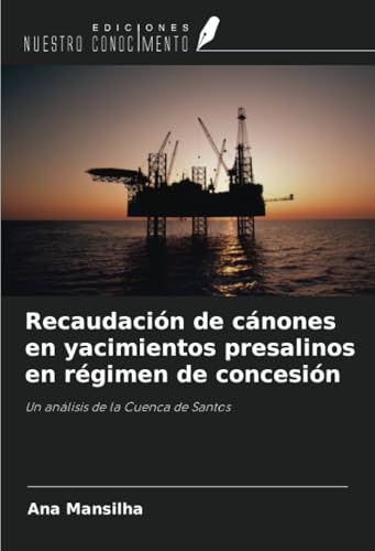 Recaudación de cánones en yacimientos presalinos en régimen de concesión: Un análisis de la Cuenca de Santos von Ediciones Nuestro Conocimiento