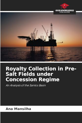 Royalty Collection in Pre-Salt Fields under Concession Regime: An Analysis of the Santos Basin von Our Knowledge Publishing