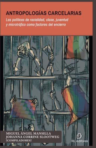 Antropologías carcelarias. Las políticas de racialidad, clase, juventud y microtráfico como factores del encierro Antropologías carcelarias. Las políticas de racialidad, clase, juventud y microtráfico como factores del encierro von RIL Editores