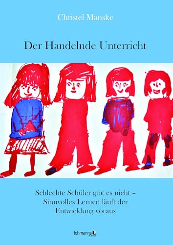 Der Handelnde Unterricht: Schlechte Schüler gibt es nicht – Sinnvolles Lernen läuft der Entwicklung voraus von Lehmanns Media GmbH
