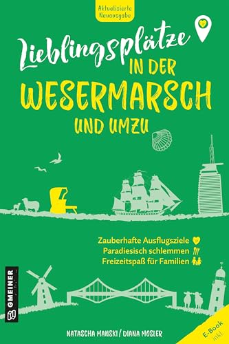 Lieblingsplätze in der Wesermarsch und umzu: Aktual. Neuausgabe 2025 von Gmeiner-Verlag