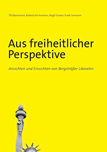 Aus freiheitlicher Perspektive: Ansichten und Einsichten von Bergsträßer Liberalen