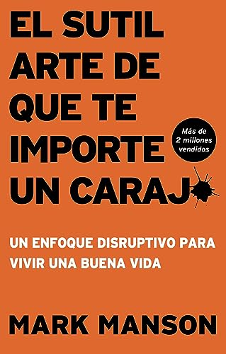 El Sutil arte de que te importe un caraj*: Un enfoque disruptivo para vivir una buena vida El Sutil arte de que te importe un caraj*: Un enfoque disruptivo para vivir una buena vida