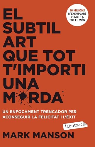El subtil art que tot t'importi una merda: Un enfocament trencador per aconseguir la felicitat i l'èxit (No-ficció) von labutxaca