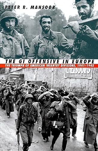 The GI Offensive in Europe: The Triumph of American Infantry Divisions, 1941-1945 (Modern War Studies)