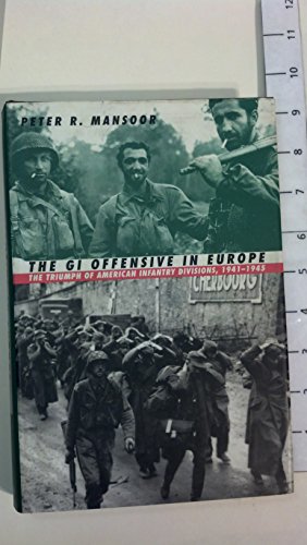 The Gi Offensive in Europe: The Triumph of American Infantry Divisions, 1941-1945 (Modern War Studies)