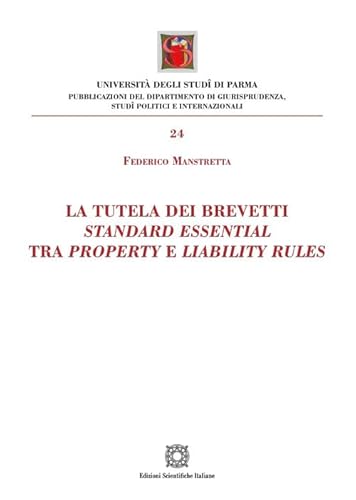 La tutela dei brevetti standard essential tra property e liabilty rules (Univ. Parma-Facoltà di giurisprudenza) von Edizioni Scientifiche Italiane