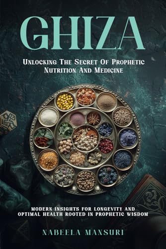 Ghiza: Unlocking the Secret of Prophetic Nutrition and Medicine; Modern Insights for Longevity and Optimal Health Rooted in Prophetic Wisdom von Native Book Publishing