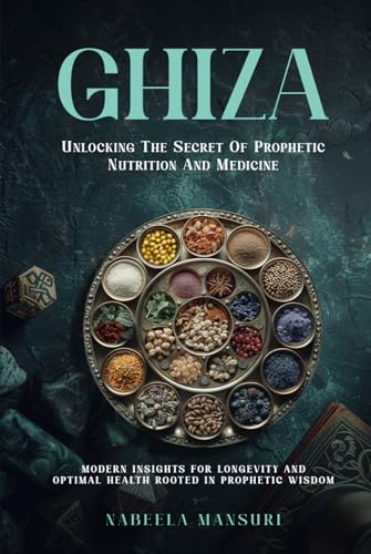 Ghiza: Unlocking the Secret of Prophetic Nutrition and Medicine; Modern Insights for Longevity and Optimal Health Rooted in Prophetic Wisdom von Native Book Publishing