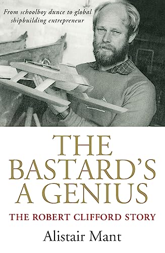 The Bastard's a Genius: The Robert Clifford Story - From Schoolboy Dunce to Shipbuilding Entrepreneur
