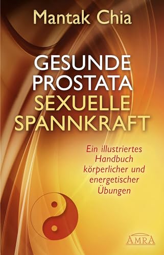 Gesunde Prostata, sexuelle Spannkraft: Ein illustriertes Handbuch körperlicher und energetischer Übungen von AMRA Verlag