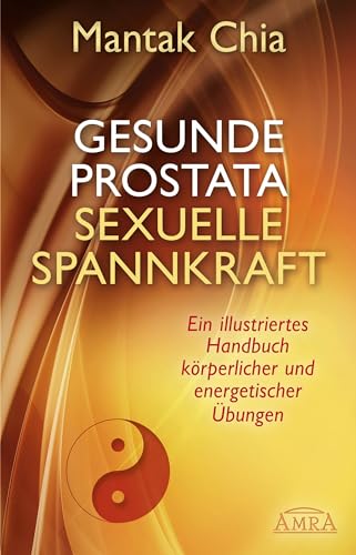 Gesunde Prostata, sexuelle Spannkraft: Ein illustriertes Handbuch körperlicher und energetischer Übungen