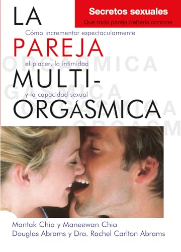 La pareja multiorgásmica: Cómo incrementar espectacularmente el placer, la intimidad y la capacidad sexual (Neo-Sex)