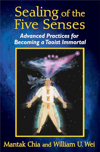 Sealing of the Five Senses: Advanced Practices for Becoming a Taoist Immortal von Simon & Schuster