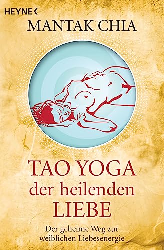 Tao Yoga der heilenden Liebe: Der geheime Weg zur weiblichen Liebesenergie von Heyne Taschenbuch