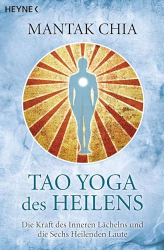Tao Yoga des Heilens: Die Kraft des Inneren Lächelns und die Sechs Heilenden Laute Tao Yoga des Heilens: Die Kraft des Inneren Lächelns und die Sechs Heilenden Laute von HEYNE