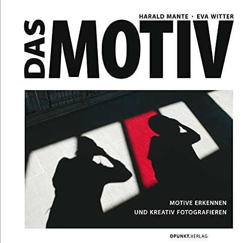 Das Motiv: Motive erkennen und kreativ fotografieren von Dpunkt.Verlag GmbH