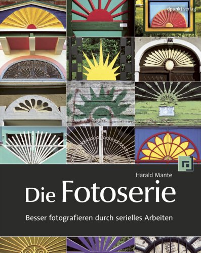 Die Fotoserie: Besser fotografieren durch serielles Arbeiten