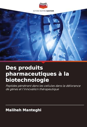 Des produits pharmaceutiques à la biotechnologie: Peptides pénétrant dans les cellules dans la délivrance de gènes et l'innovation thérapeutique von Editions Notre Savoir