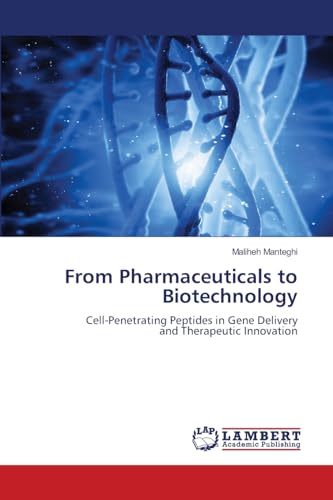 From Pharmaceuticals to Biotechnology: Cell-Penetrating Peptides in Gene Delivery and Therapeutic Innovation von LAP LAMBERT Academic Publishing