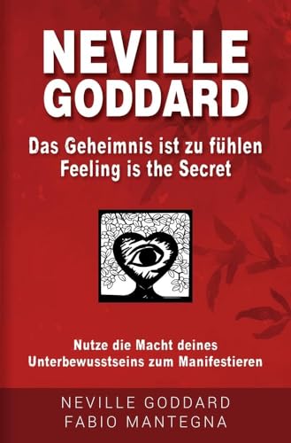 Neville Goddard - Das Geheimnis ist zu fühlen (Feeling is the Secret): Nutze die Macht deines Unterbewusstseins zum Manifestieren (Manifestieren mit Neville Goddard und dem Gesetz der Annahme)