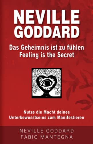Neville Goddard - Das Geheimnis ist zu fühlen (Feeling is the Secret): Nutze die Macht deines Unterbewusstseins zum Manifestieren (Manifestieren mit Neville Goddard und dem Gesetz der Annahme, Band 2) von Independently published