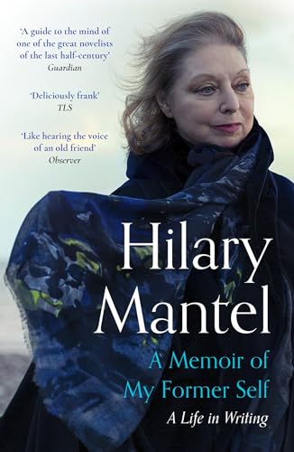 A Memoir of My Former Self: The magnificent final book from the bestselling author of the Wolf Hall Trilogy A Memoir of My Former Self: The magnificent final book from the bestselling author of the Wolf Hall Trilogy
