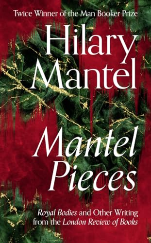 Mantel Pieces: Royal Bodies and Other Writing from the London Review of Books von Fourth Estate