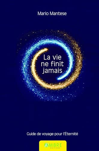 La vie ne finit jamais - Guide de voyage pour l'Eternité von AMBRE