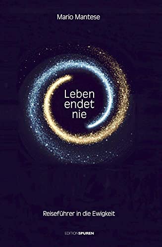 Leben endet nie: Reiseführer in die Ewigkeit von Edition Spuren