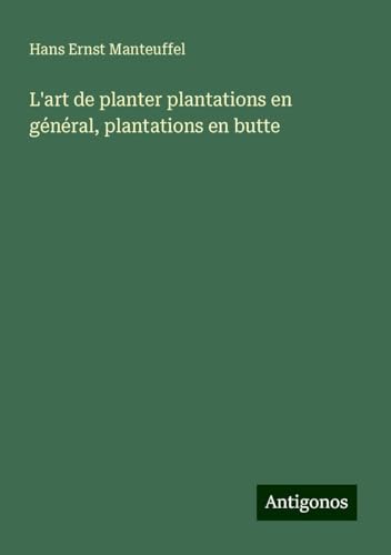 L'art de planter plantations en général, plantations en butte von Antigonos Verlag