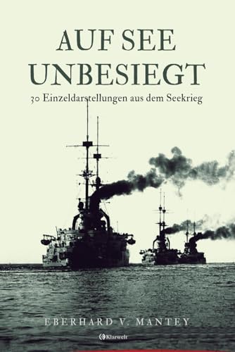 Auf See unbesiegt - 30 Einzeldarstellungen aus dem Seekrieg: Vollständige und kommentierte Ausgabe von Klarwelt