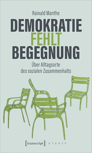 Demokratie fehlt Begegnung: Über Alltagsorte des sozialen Zusammenhalts (X-Texte zu Kultur und Gesellschaft) von Transcript Verlag