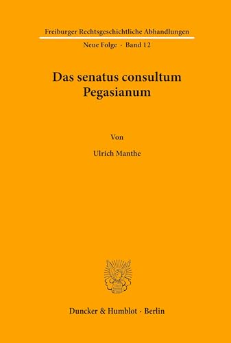 Das senatus consultum Pegasianum. (Freiburger Rechtsgeschichtliche Abhandlungen. N. F., Band 12) von Duncker & Humblot
